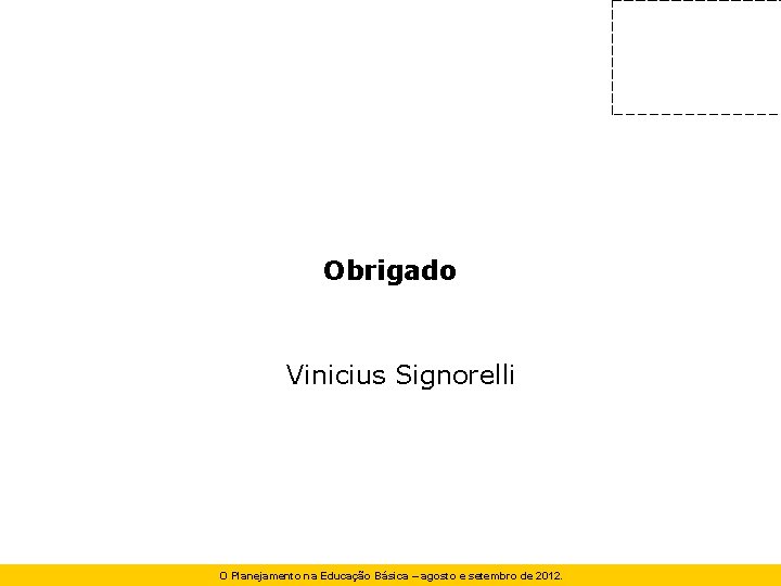 Obrigado Vinicius Signorelli O Planejamento na Educação Básica – agosto e setembro de 2012.