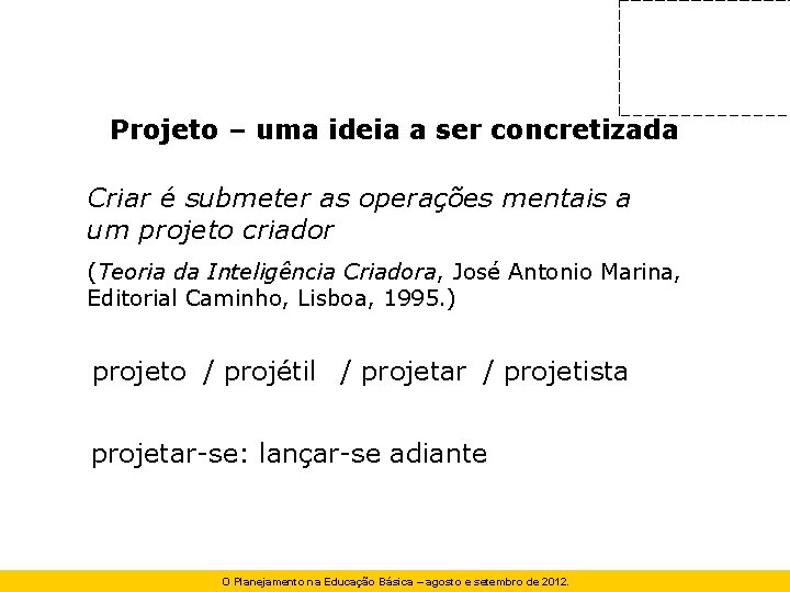 Projeto – uma ideia a ser concretizada Criar é submeter as operações mentais a Projeto – uma ideia a ser concretizada Criar é submeter as operações mentais a