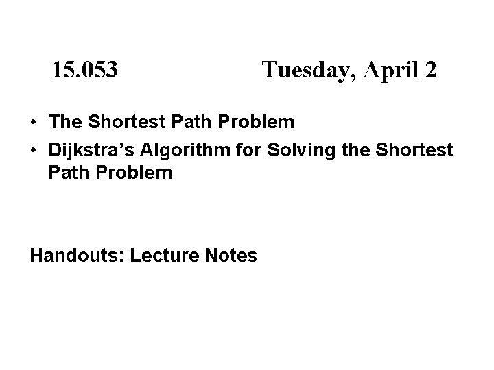 15. 053 Tuesday, April 2 • The Shortest Path Problem • Dijkstra’s Algorithm for