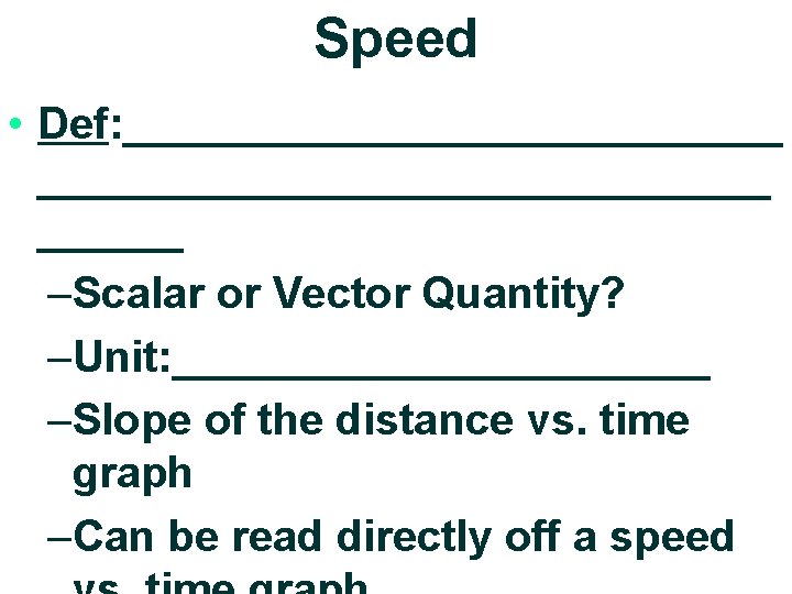 Speed • Def: ______________________________ –Scalar or Vector Quantity? –Unit: ___________ –Slope of the distance