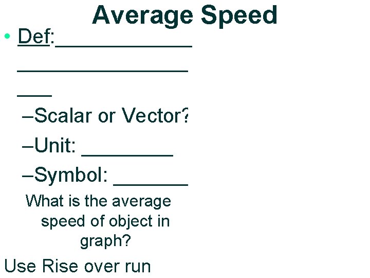 Average Speed • Def: _______________ –Scalar or Vector? –Unit: ____ –Symbol: _______ What is