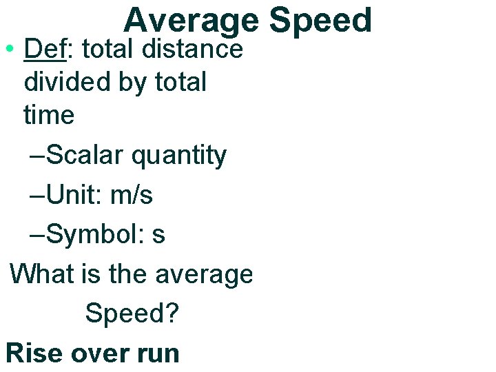 Average Speed • Def: total distance divided by total time –Scalar quantity –Unit: m/s