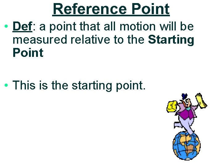 Reference Point • Def: a point that all motion will be measured relative to