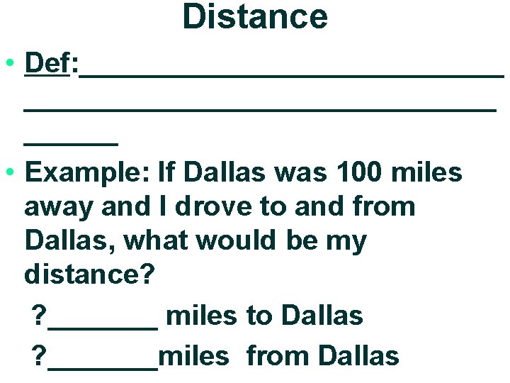 Distance • Def: ______________________________ • Example: If Dallas was 100 miles away and I