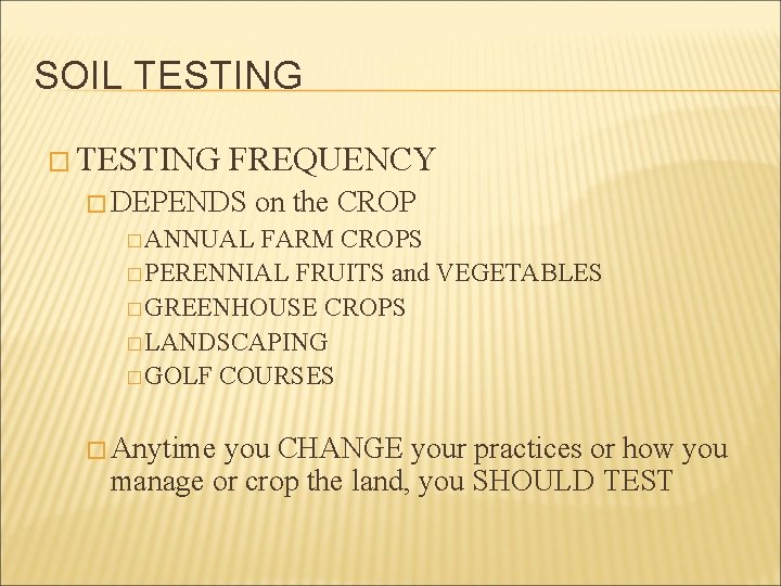 SOIL TESTING � TESTING FREQUENCY � DEPENDS on the CROP � ANNUAL FARM CROPS