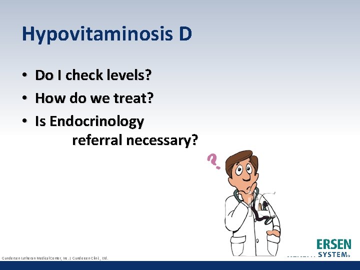 Hypovitaminosis D • • • Do I check levels? How do we treat? Is