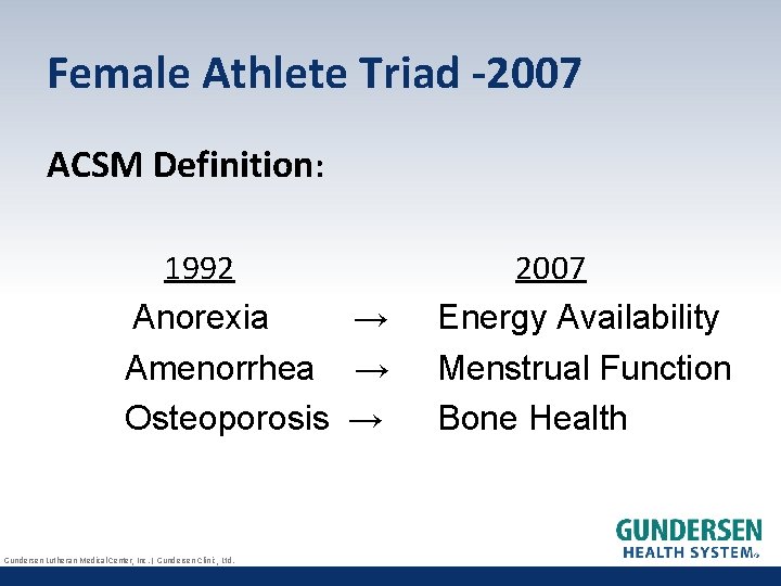 Female Athlete Triad -2007 ACSM Definition: 1992 Anorexia → Amenorrhea → Osteoporosis → Gundersen