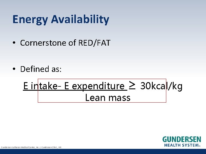 Energy Availability • Cornerstone of RED/FAT • Defined as: E intake- E expenditure ≥