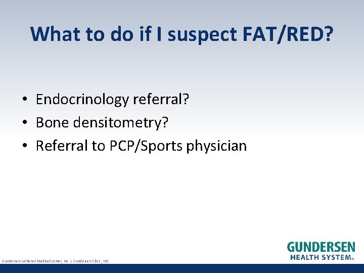 What to do if I suspect FAT/RED? • Endocrinology referral? • Bone densitometry? •