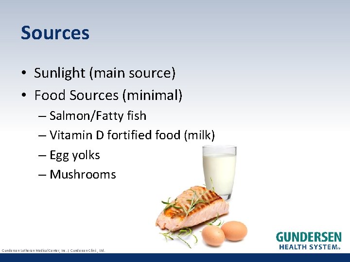 Sources • Sunlight (main source) • Food Sources (minimal) – Salmon/Fatty fish – Vitamin