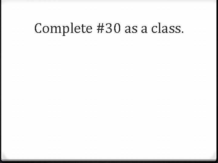 Complete #30 as a class. 