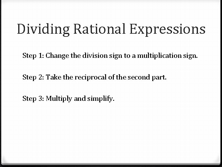 Dividing Rational Expressions Step 1: Change the division sign to a multiplication sign. Step