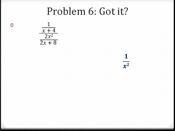 Problem 6: Got it? 0 