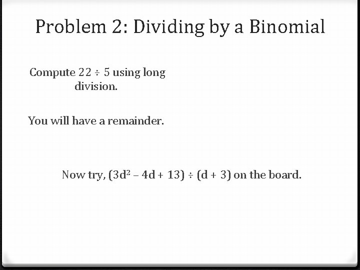 Problem 2: Dividing by a Binomial Compute 22 ÷ 5 using long division. You