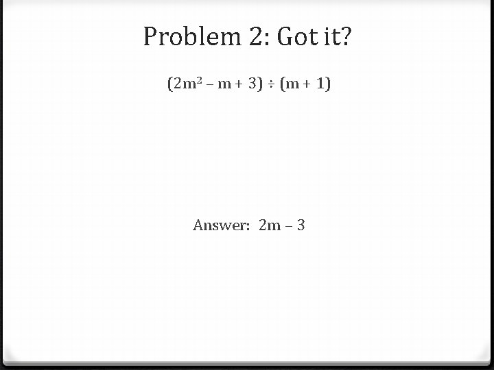 Problem 2: Got it? (2 m 2 – m + 3) ÷ (m +