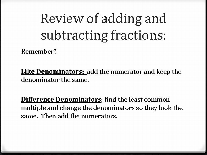 Review of adding and subtracting fractions: Remember? Like Denominators: add the numerator and keep