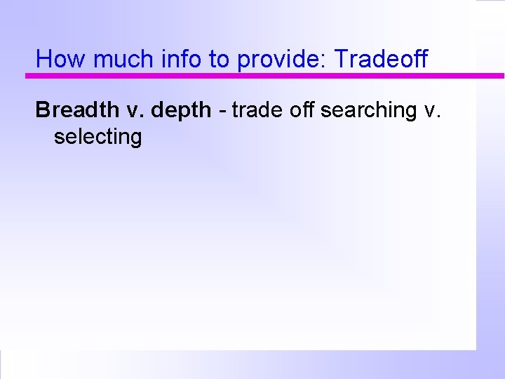 How much info to provide: Tradeoff Breadth v. depth - trade off searching v.