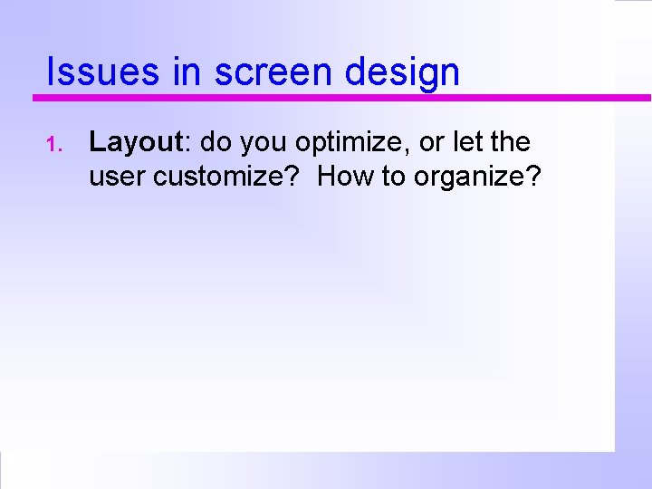 Issues in screen design 1. Layout: do you optimize, or let the user customize?