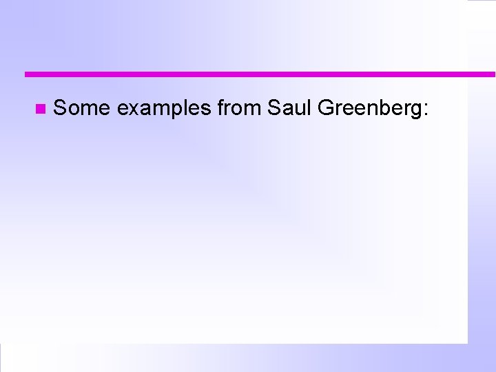  Some examples from Saul Greenberg: 