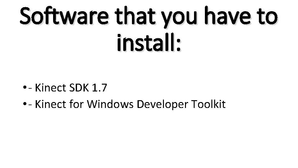 Software that you have to install: • - Kinect SDK 1. 7 • -