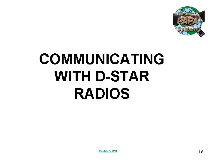 COMMUNICATING WITH D-STAR RADIOS papasys. org 19 COMMUNICATING WITH D-STAR RADIOS papasys. org 19