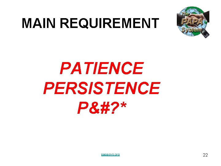 MAIN REQUIREMENT PATIENCE PERSISTENCE P&#? * papasys. org 22 MAIN REQUIREMENT PATIENCE PERSISTENCE P&#? * papasys. org 22