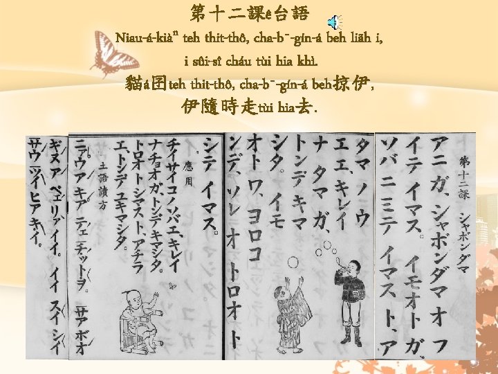 第十二課ê台語 Niau-á-kiàn teh thit-thô, cha-b¯-gín-á beh liãh i, i sûi-sî cháu tùi hia khì.