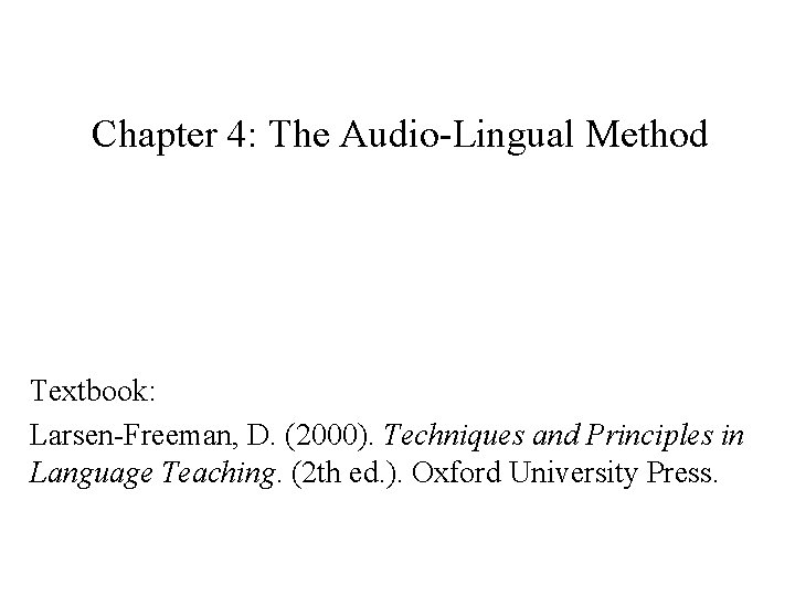 Chapter 4: The Audio-Lingual Method Textbook: Larsen-Freeman, D. (2000). Techniques and Principles in Language