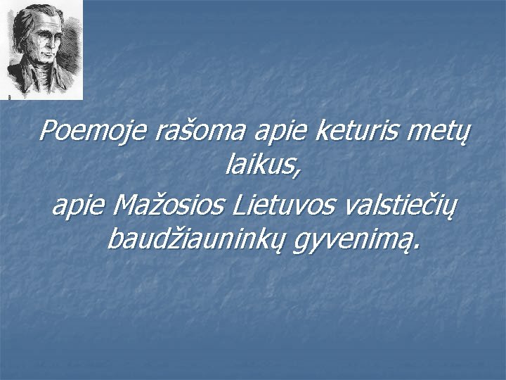Poemoje rašoma apie keturis metų laikus, apie Mažosios Lietuvos valstiečių baudžiauninkų gyvenimą. 
