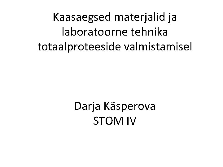 Kaasaegsed materjalid ja laboratoorne tehnika totaalproteeside valmistamisel Darja Käsperova STOM IV 