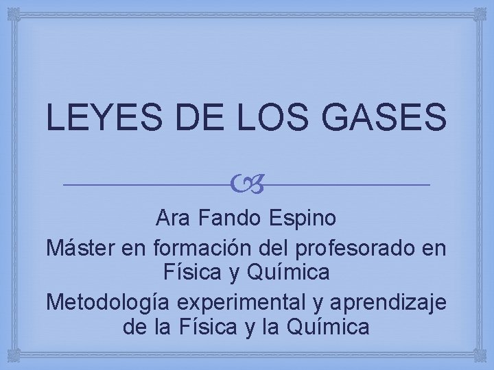 LEYES DE LOS GASES Ara Fando Espino Máster en formación del profesorado en Física