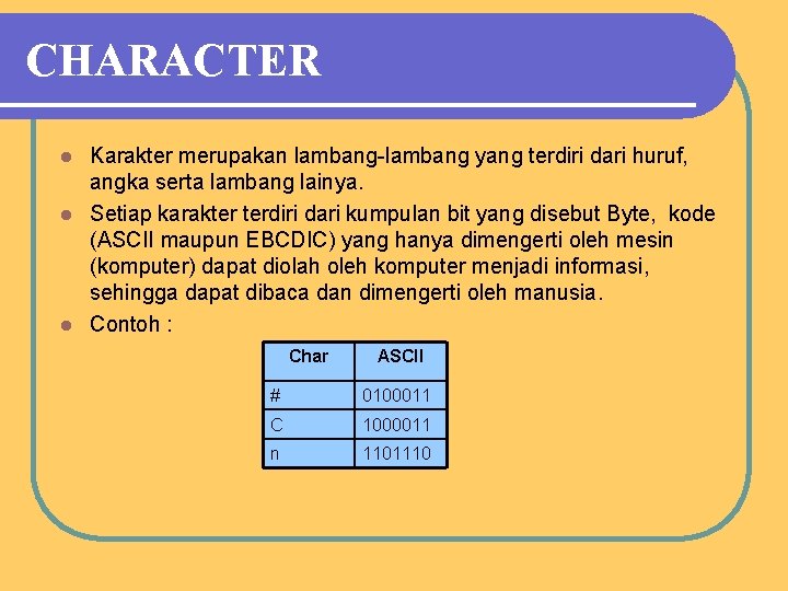 CHARACTER Karakter merupakan lambang-lambang yang terdiri dari huruf, angka serta lambang lainya. l Setiap