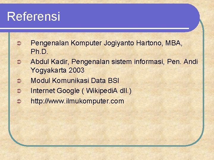 Referensi Ü Ü Ü Pengenalan Komputer Jogiyanto Hartono, MBA, Ph. D. Abdul Kadir, Pengenalan