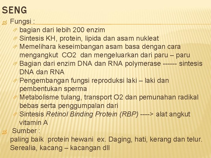 SENG Fungsi : bagian dari lebih 200 enzim Sintesis KH, protein, lipida dan asam