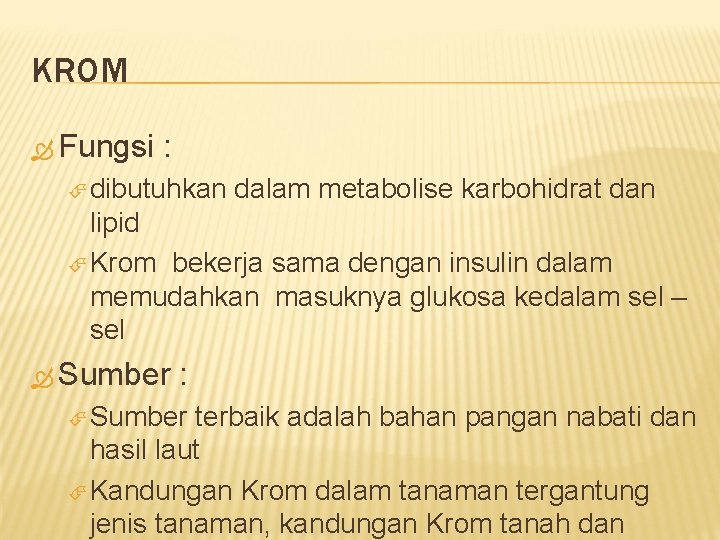 KROM Fungsi : dibutuhkan dalam metabolise karbohidrat dan lipid Krom bekerja sama dengan insulin