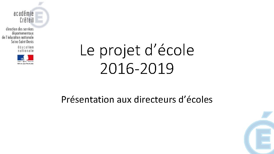 Le projet d’école 2016 -2019 Présentation aux directeurs d’écoles Le projet d’école 2016 -2019 Présentation aux directeurs d’écoles