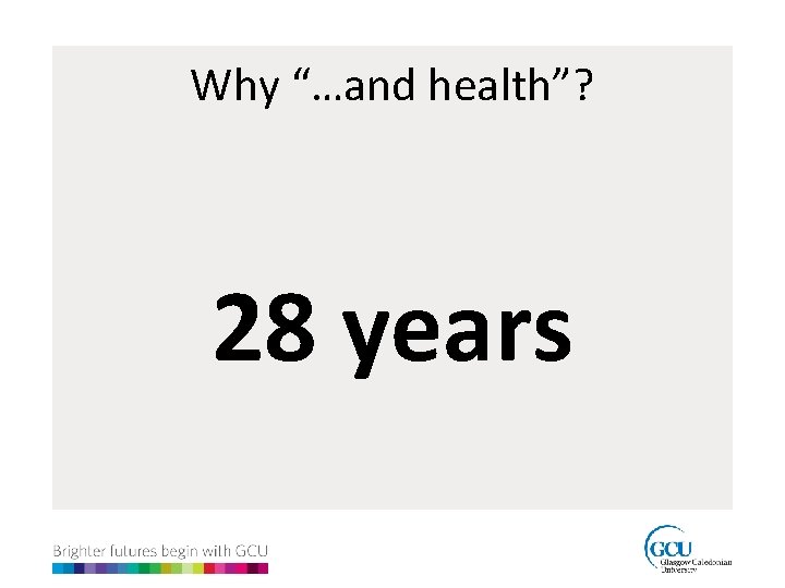 Why “…and health”? 28 years 