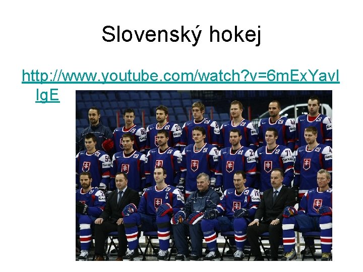 Slovenský hokej http: //www. youtube. com/watch? v=6 m. Ex. Yavl Ig. E 