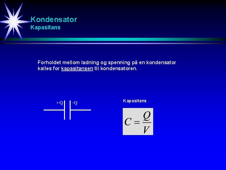 Kondensator Kapasitans Forholdet mellom ladning og spenning på en kondensator kalles for kapasitansen til