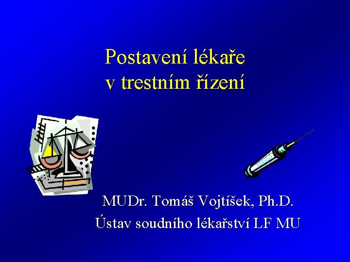 Postavení lékaře v trestním řízení MUDr. Tomáš Vojtíšek, Ph. D. Ústav soudního lékařství LF