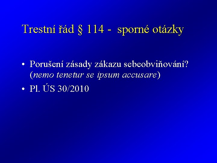 Trestní řád § 114 - sporné otázky • Porušení zásady zákazu sebeobviňování? (nemo tenetur