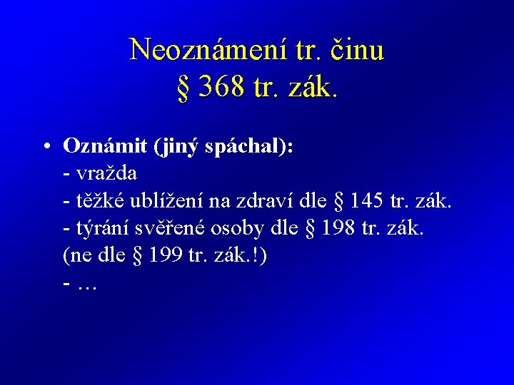 Neoznámení tr. činu § 368 tr. zák. • Oznámit (jiný spáchal): - vražda - Neoznámení tr. činu § 368 tr. zák. • Oznámit (jiný spáchal): - vražda -
