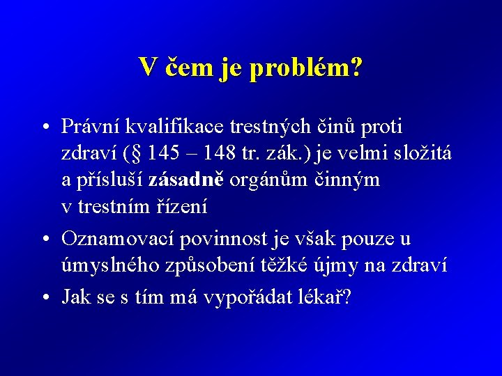 V čem je problém? • Právní kvalifikace trestných činů proti zdraví (§ 145 –