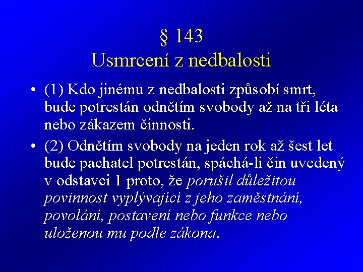 § 143 Usmrcení z nedbalosti • (1) Kdo jinému z nedbalosti způsobí smrt, bude § 143 Usmrcení z nedbalosti • (1) Kdo jinému z nedbalosti způsobí smrt, bude