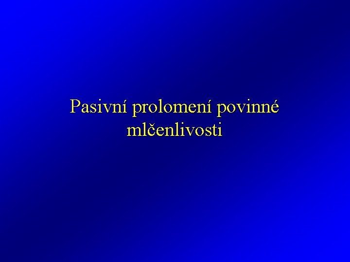 Pasivní prolomení povinné mlčenlivosti Pasivní prolomení povinné mlčenlivosti