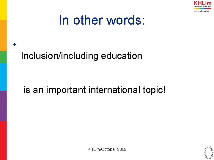 In other words: • Inclusion/including education is an important international topic! KHLim/October 2009 