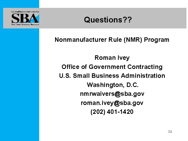 Questions? ? Nonmanufacturer Rule (NMR) Program Roman Ivey Office of Government Contracting U. S.