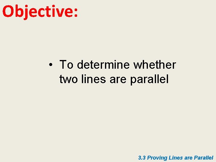 Objective: • To determine whether two lines are parallel 3. 3 Proving Lines are