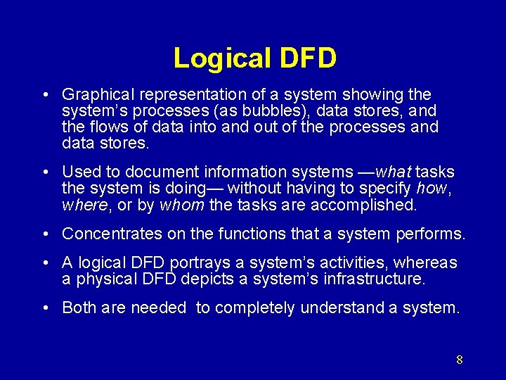 Logical DFD • Graphical representation of a system showing the system’s processes (as bubbles),