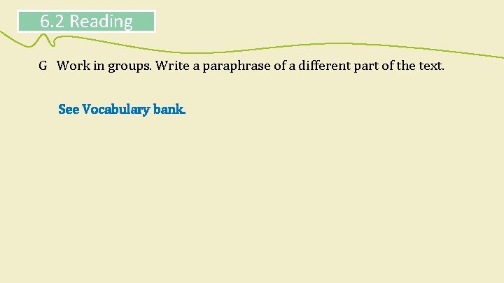 6. 2 Reading G Work in groups. Write a paraphrase of a different part